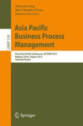 book Asia Pacific Business Process Management: First Asia Pacific Conference, AP-BPM 2013, Beijing, China, August 29-30, 2013. Selected Papers