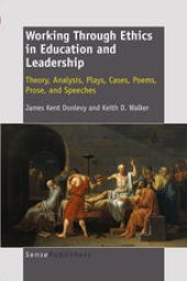 book Working Through Ethics in Education and Leadership: Theory, Analysis, Plays, Cases, Poems, Prose, and Speeches