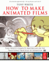 book How to Make Animated Films. Tony White's Masterclass on the Traditional Principles of Animation