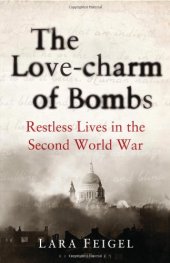 book The Love-charm of Bombs: Restless Lives in the Second World War