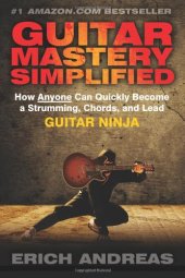 book Guitar Mastery Simplified: How Anyone Can Quickly Become a Strumming, Chords, and Lead Guitar Ninja