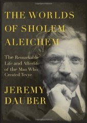 book The Worlds of Sholem Aleichem: The Remarkable Life and Afterlife of the Man Who Created Tevye