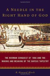 book A needle in the right hand of God: the Norman conquest of 1066 and the making and meaning of the Bayeux tapestry