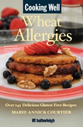 book Cooking Well: Wheat Allergies: The Complete Health Guide for Gluten-Free Nutrition, Includes Over 145 Delicious Gluten-Free Recipes