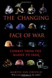 book The Changing Face of War: Combat from the Marne to Iraq