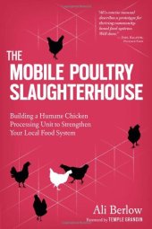 book The Mobile Poultry Slaughterhouse: Building a Humane Chicken-Processing Unit to Strengthen Your Local Food System