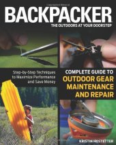 book Backpacker magazine's Complete Guide to Outdoor Gear Maintenance and Repair: Step-by-Step Techniques to Maximize Performance and Save Money