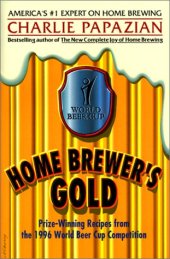 book Home Brewer's Gold: Prize-Winning Recipes from the 1996 World Beer Cup Competition