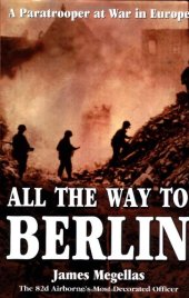 book All the Way to Berlin: A Paratrooper at War in Europe