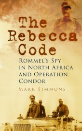 book The Rebecca Code: Rommel's Spy in North Africa and Operation Condor