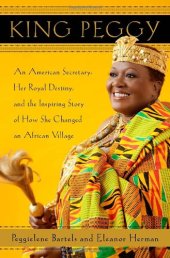 book King Peggy: An American Secretary, Her Royal Destiny, and the Inspiring Story of How She Changed an African Village