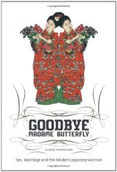 book Goodbye Madame Butterfly: Sex, Marriage and the Modern Japanese Woman