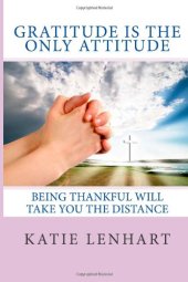 book Gratitude is the Only Attitude: Being Thankful Will Take You the Distance