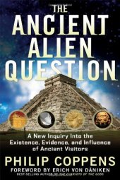 book The Ancient Alien Question: A New Inquiry Into the Existence, Evidence, and Influence of Ancient Visitors