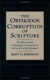 book The Orthodox Corruption of Scripture: The Effect of Early Christological Controversies on the Text of the New Testament