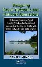 book Designing Green Networks and Network Operations: Reducing Enterprises' and Carriers' Carbon Footprint and Saving Run-the-Engine Costs with Green Networks and Data Systems