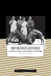 book Unfinished Gestures: Devadasis, Memory, and Modernity in South India