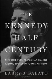 book The Kennedy Half-Century: The Presidency, Assassination, and Lasting Legacy of John F. Kennedy