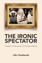 book The Ironic Spectator: Solidarity in the Age of Post-Humanitarianism