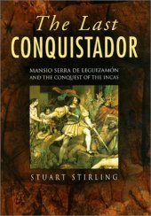 book The Last Conquistador: Mansio Serra De Leguizamon and the Conquest of the Incas