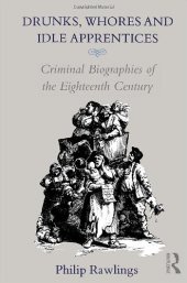 book Drunks, Whores and Idle Apprentices: Criminal Biographies of the Eighteenth Century