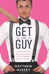 book Get the Guy: Learn Secrets of the Male Mind to Find the Man You Want and the Love You Deserve