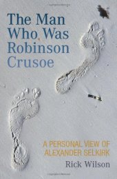 book The Man Who Was Robinson Crusoe: A Personal View of Alexander Selkirk