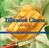 book The Tillamook Cheese Cookbook: Celebrating Over a Century of Excellence