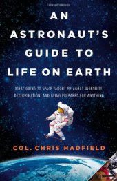 book An Astronaut's Guide to Life on Earth: What Going to Space Taught Me About Ingenuity, Determination, and Being Prepared for Anything