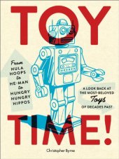 book Toy Time!: From Hula Hoops to He-Man to Hungry Hungry Hippos: A Look Back at the Most- Beloved Toys of Decades Past