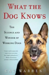 book What the Dog Knows: The Science and Wonder of Working Dogs