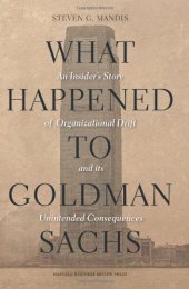 book What Happened to Goldman Sachs: An Insider's Story of Organizational Drift and Its Unintended Consequences