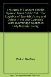 book The Army of Flanders and the Spanish Road 1567-1659: The Logistics of Spanish Victory and Defeat in the Low Countries' Wars