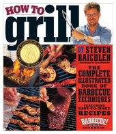 book How to Grill: The Complete Illustrated Book of Barbecue Techniques, A Barbecue Bible! Cookbook