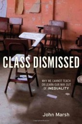 book Class Dismissed: Why We Cannot Teach or Learn Our Way Out of Inequality