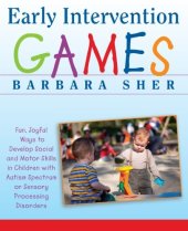 book Early Intervention Games: Fun, Joyful Ways to Develop Social and Motor Skills in Children with Autism Spectrum or Sensory Processing Disorders