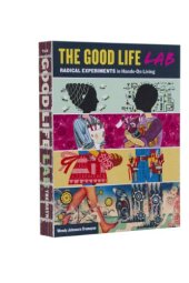 book The Good Life Lab: Radical Experiments in Hands-On Living