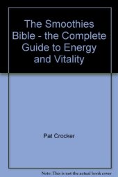 book The Smoothies Bible - the Complete Guide to Energy and Vitality Through Smoothies and Natural Remedies