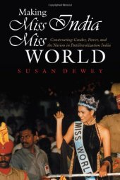 book Making Miss India Miss World: Constructing Gender, Power, and the Nation in Postliberalization India