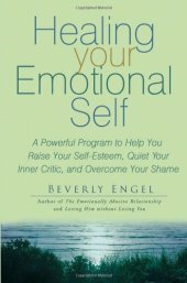 book Healing Your Emotional Self: A Powerful Program to Help You Raise Your Self-Esteem, Quiet Your Inner Critic, and Overcome Your Shame