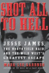 book Shot All to Hell: Jesse James, the Northfield Raid, and the Wild West's Greatest Escape