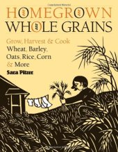 book Homegrown Whole Grains: Grow, Harvest, and Cook Wheat, Barley, Oats, Rice, Corn and More