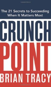 book Crunch Point: The 21 Secrets to Succeeding When It Matters Most