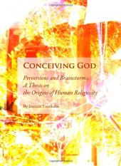 book Conceiving God: Perversions and Brainstorms; A Thesis on the Origins of Human Religiosity