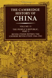 book The Cambridge History of China, Vol. 15: The People's Republic, Part 2: Revolutions within the Chinese Revolution, 1966-1982