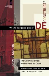 book What Would Jesus Deconstruct?: The Good News of Postmodernism for the Church