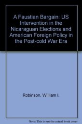 book A Faustian Bargain: U.S. Intervention in the Nicaraguan Elections and American Foreign Policy in the Post-Cold War Era