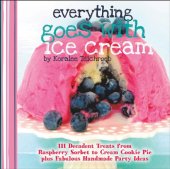 book Everything Goes with Ice Cream: 111 Decadent Treats from Raspberry Sorbet to Cream Cookie Pie Plus Fabulous Handmade Party Ideas