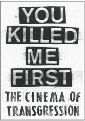 book You Killed Me First: The Cinema of Transgression