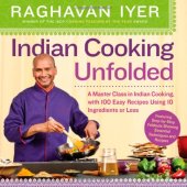 book Indian Cooking Unfolded: A Master Class in Indian Cooking, with 100 Easy Recipes Using 10 Ingredients or Less